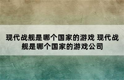 现代战舰是哪个国家的游戏 现代战舰是哪个国家的游戏公司